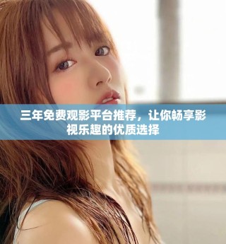 三年免费观影平台推荐，让你畅享影视乐趣的优质选择