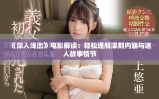 《深入浅出》电影解读：轻松理解深刻内涵与迷人故事情节