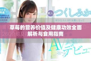 草莓的营养价值及健康功效全面解析与食用指南