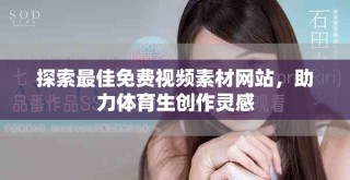 探索最佳免费视频素材网站，助力体育生创作灵感