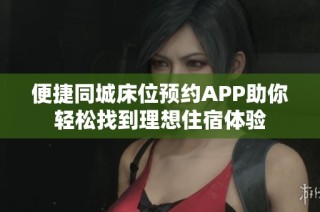 便捷同城床位预约APP助你轻松找到理想住宿体验