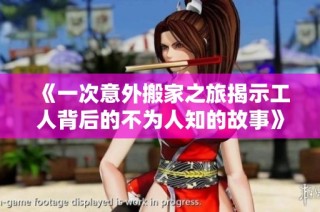 《一次意外搬家之旅揭示工人背后的不为人知的故事》