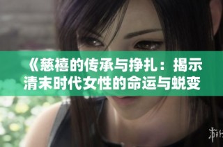 《慈禧的传承与挣扎：揭示清末时代女性的命运与蜕变》