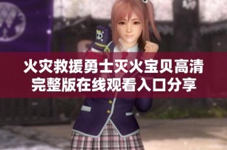 火灾救援勇士灭火宝贝高清完整版在线观看入口分享