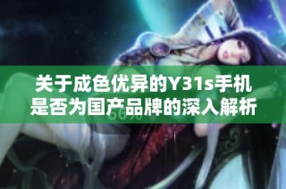 关于成色优异的Y31s手机是否为国产品牌的深入解析
