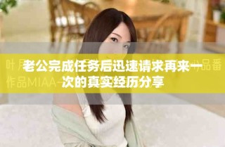 老公完成任务后迅速请求再来一次的真实经历分享