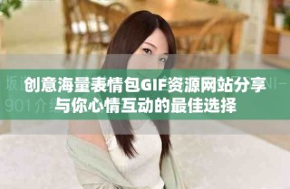 创意海量表情包GIF资源网站分享与你心情互动的最佳选择