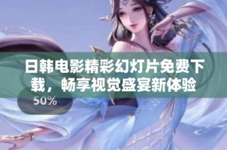 日韩电影精彩幻灯片免费下载，畅享视觉盛宴新体验