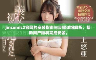 jmcomic2官网的安装指南与步骤详细解析，帮助用户顺利完成安装。