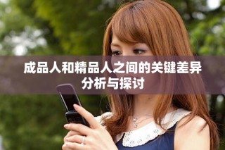 成品人和精品人之间的关键差异分析与探讨