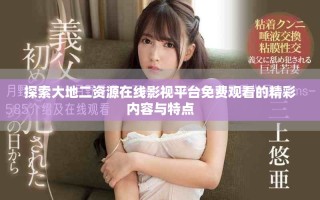 探索大地二资源在线影视平台免费观看的精彩内容与特点