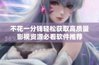 不花一分钱轻松获取高质量影视资源必看软件推荐