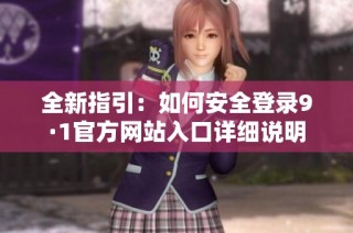 全新指引：如何安全登录9·1官方网站入口详细说明