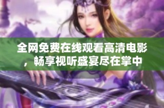 全网免费在线观看高清电影，畅享视听盛宴尽在掌中