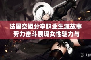 法国空姐分享职业生涯故事 努力奋斗展现女性魅力与实力