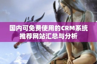国内可免费使用的CRM系统推荐网站汇总与分析