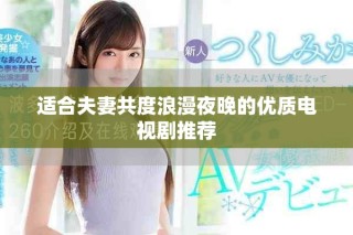适合夫妻共度浪漫夜晚的优质电视剧推荐