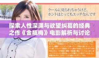 探索人性深渊与欲望纠葛的经典之作《金瓶梅》电影解析与讨论