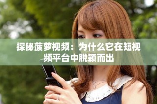 探秘菠萝视频：为什么它在短视频平台中脱颖而出