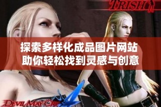 探索多样化成品图片网站 助你轻松找到灵感与创意