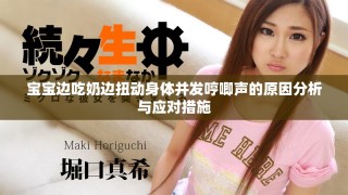 宝宝边吃奶边扭动身体并发哼唧声的原因分析与应对措施