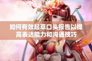 如何有效起草口头报告以提高表达能力和沟通技巧