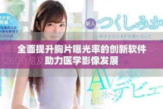 全面提升胸片曝光率的创新软件助力医学影像发展