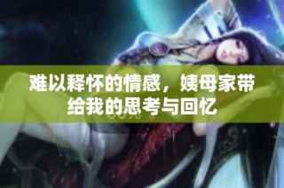 难以释怀的情感，姨母家带给我的思考与回忆