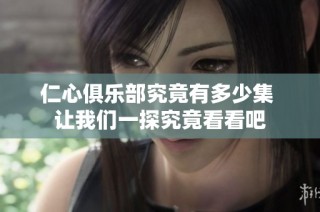 仁心俱乐部究竟有多少集 让我们一探究竟看看吧