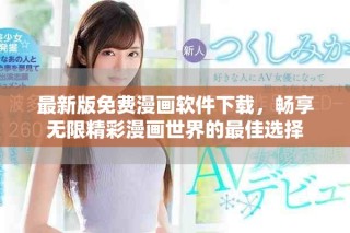 最新版免费漫画软件下载，畅享无限精彩漫画世界的最佳选择