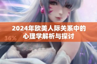 2024年欧美人际关系中的心理学解析与探讨