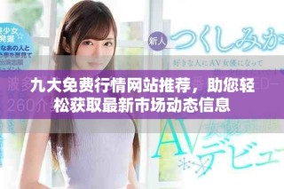 九大免费行情网站推荐，助您轻松获取最新市场动态信息
