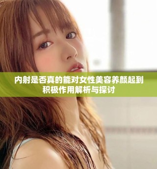 内射是否真的能对女性美容养颜起到积极作用解析与探讨