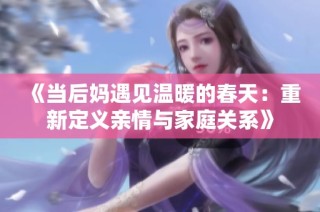 《当后妈遇见温暖的春天：重新定义亲情与家庭关系》