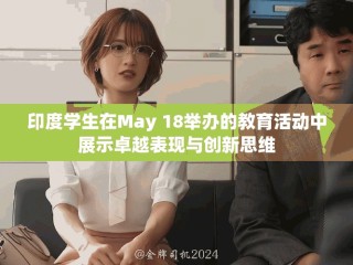 印度学生在May 18举办的教育活动中展示卓越表现与创新思维