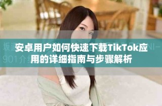 安卓用户如何快速下载TikTok应用的详细指南与步骤解析