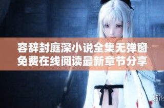 容辞封庭深小说全集无弹窗免费在线阅读最新章节分享
