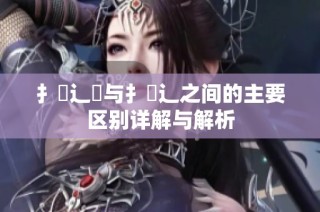 扌喿辶畑与扌喿辶之间的主要区别详解与解析