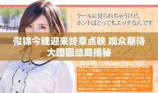 似锦今晚迎来终章点映 观众期待大团圆结局揭秘