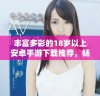 丰富多彩的18岁以上安卓手游下载推荐，畅享无限游戏乐趣