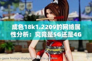 成色18k1.2209的网络属性分析：究竟是5G还是4G技术支持