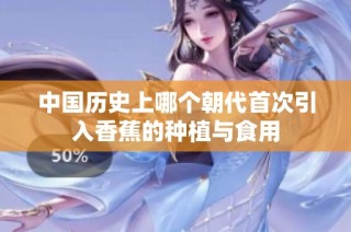 中国历史上哪个朝代首次引入香蕉的种植与食用