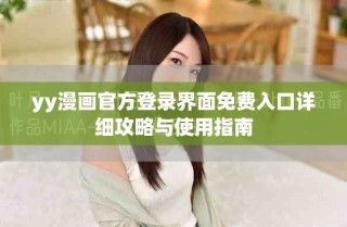 yy漫画官方登录界面免费入口详细攻略与使用指南