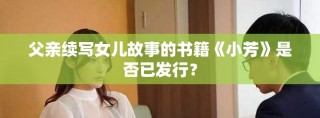 父亲续写女儿故事的书籍《小芳》是否已发行？