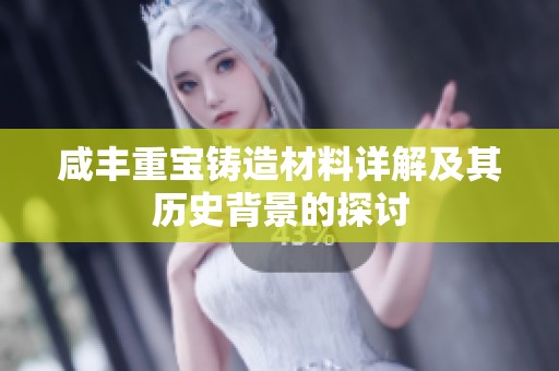 咸丰重宝铸造材料详解及其历史背景的探讨