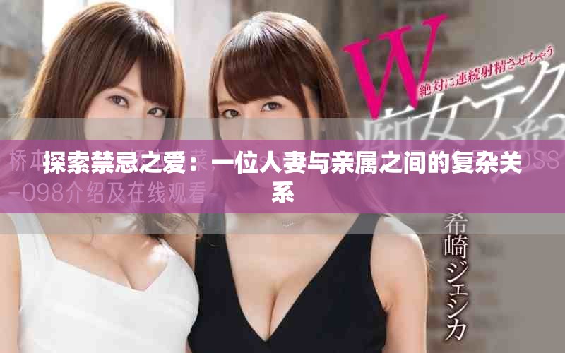 探索禁忌之爱：一位人妻与亲属之间的复杂关系