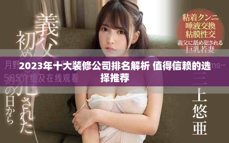 2023年十大装修公司排名解析 值得信赖的选择推荐