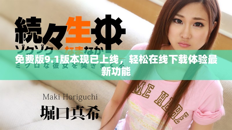 免费版9.1版本现已上线，轻松在线下载体验最新功能