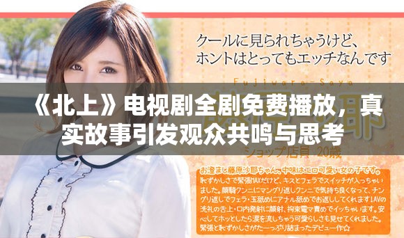 《北上》电视剧全剧免费播放，真实故事引发观众共鸣与思考