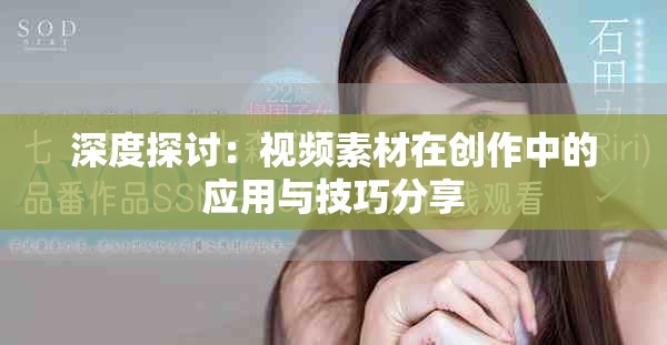 深度探讨：视频素材在创作中的应用与技巧分享